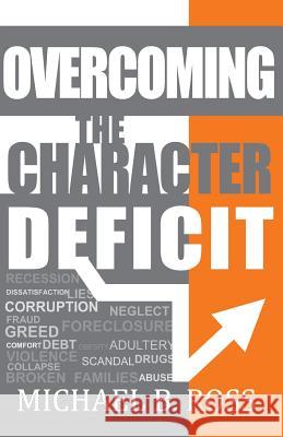 Overcoming the Character Deficit Michael B. Ross 9780615599700 Mainstream Life Solutions