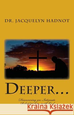 Deeper...: Discovering an Intimate Relationship with God Dr Jacquelyn Hadnot 9780615601922
