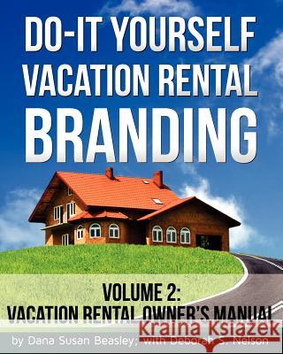 Do-it-Yourself Vacation Rental Branding: Vacation Rental Owner's Manual Nelson, Deborah S. 9780615601939