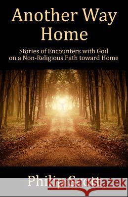 Book-Another Way Home: Experiencing God on a Nonreligious Path Toward Home Philip F. Scott Leah Simonek Photography 9780615603438 Another Way Home