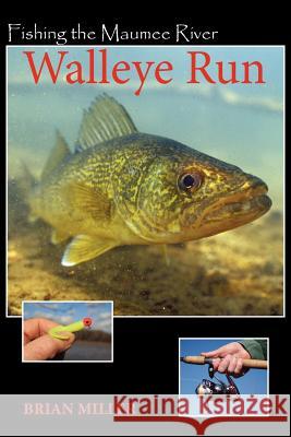 Fishing the Maumee River Walleye Run Brian F. Miller 9780615603926