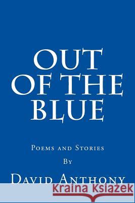 Out Of The Blue: Poems and Stories Anthony, David 9780615604879