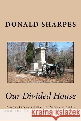 Our Divided House: Anti-Government Movements and the Failure of Unification Prof Donald K. Sharpe 9780615604954 Vulcan