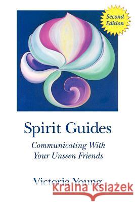 Spirit Guides (2nd Edition): Communicating With Your Unseen Friends Young, Victoria 9780615605159