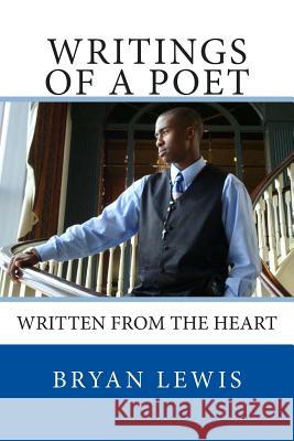 Writings Of A Poet: Written from the Heart Lewis, Bryan 9780615605777 Uwriteit Publishing Company
