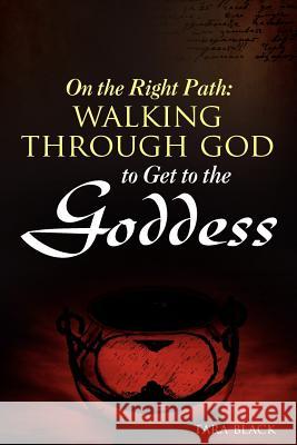 On the Right Path: Walking Through God to Get to the Goddess Tara Black 9780615606699 Eighty-Eight Publishing