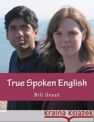 True Spoken English: Learn the Secrets to Speaking English Bill Grout 9780615607597 New Sun Publications