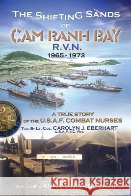 The Shifting Sands Of Cam Ranh Bay: R.V.N. 1965-1972 - A True Story Of The U.S. Air Force Combat Nurses Eberhart Ret, Col Carolyn J. 9780615608044 Shifting Sands