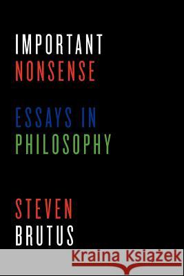 Important Nonsense: Essays in Philosophy Steven Brutus 9780615608808 Steven Brutus