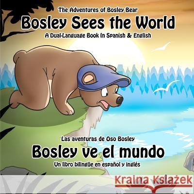 Bosley Sees the World: A Dual Language Book in Spanish and English Tim Johnson Ozzy Esha Orlando Soto 9780615609669 Language Bear