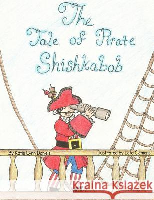 The Tale of Pirate Shishkabob Katie Lynn Daniels Leila Clemons 9780615611082 Provide Your Own - Books