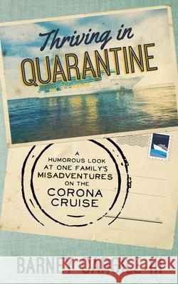 Thriving In Quarantine: A Humorous Look at One Family's Misadventures Aboard the Corona Cruise Barney Cargile, III 9780615611266 R. R. Bowker