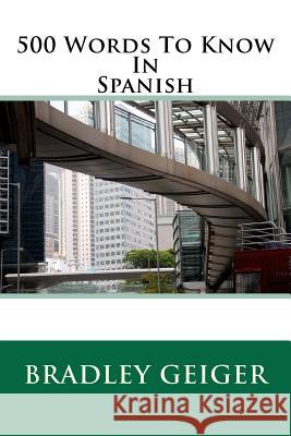 500 Words To Know In Spanish Geiger, Bradley C. 9780615611969 Argive Publishing