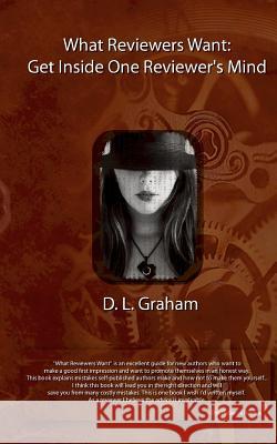 What Reviewers Want: Get Inside One Reviewer's Mind: A Reviewer's Guide for Authors D. L. Graham Angel Graham 9780615612812 Twisted Rose Publishing