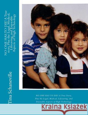 NO ONE HAS TO DIE! A True story, Plus the Legal, Medical, Lifesaving, and Enjoyable Aspects of High Technology Schaneville, Tina Marie 9780615613468