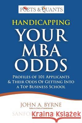 Handicapping Your MBA Odds: Profiles of 101 Applicants & Their Odds Of Getting Into a Top BusIness School Kreisberg, Sanford 9780615613567 Poets&quants