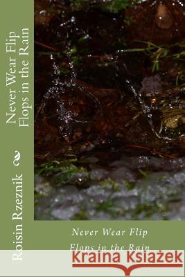 Never Wear Flip Flops in the Rain Roisin Rzeznik Jeffrey J. Samuelson 9780615617435 Rorzeznik Publishing