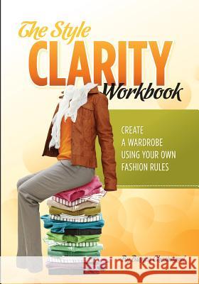 The Style Clarity Workbook: Create a wardrobe using your own fashion rules Blanco, Stasia 9780615618036