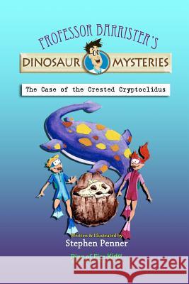 The Case of the Crested Cryptoclidus: Professor Barrister's Dinosaur Mysteries Stephen Penner Stephen Penner 9780615618760 Ring of Fire Publishing
