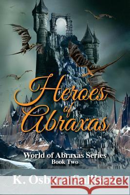Heroes of Abraxas K. Osborn Sullivan 9780615618838 Kissing Frog Books