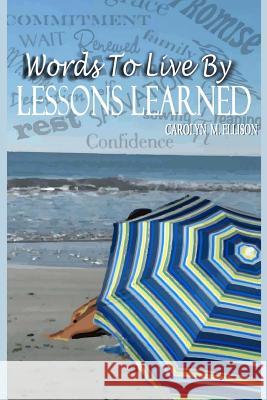 Words To Live By Lesson Learned Ellison, Carolyn Marie 9780615619446 Testimony Publishing