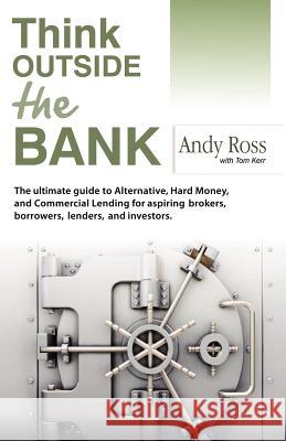 Think Outside the Bank: An Insiders Guide to Alternative Financing Ross, Andy 9780615620367 New Line Books Inc