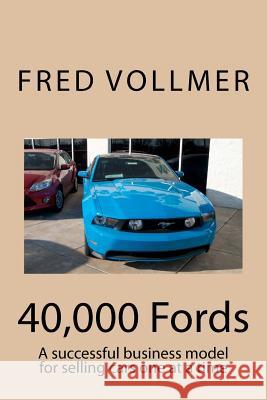 40,000 Fords: A successful business model for selling cars one at a time Vollmer, Fred 9780615620664 40,000 Fords