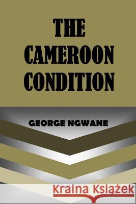 The Cameroon Condition George Ngwane 9780615621692 Miraclaire Publishing