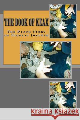 The Book of Keax: The Death Story of Nicolas Joachim Nicolas V. Joachim 9780615622088 Good for Nothing Slave Productions