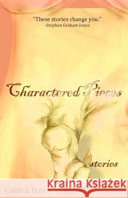 Charactered Pieces: stories Ross, Caleb J. 9780615622132 Viscera Irrational