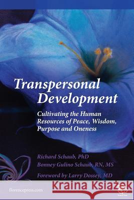 Transpersonal Development: Cultivating the Human Resources of Peace, Wisdom, Purpose and Oneness Dr Richard Schau MS Bonney Gulino Schau 9780615622415