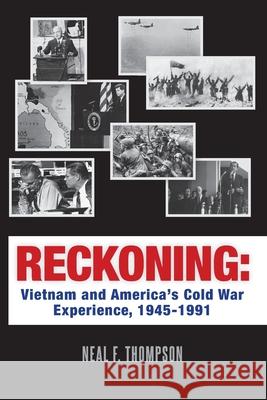 Reckoning: Vietnam and America's Cold War Experience, 1945-1991 Neal F. Thompson 9780615622729 Charlevoix Books