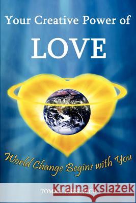 Your Creative Power of Love: World Change Begins with You Tommy Knestrick 9780615624624