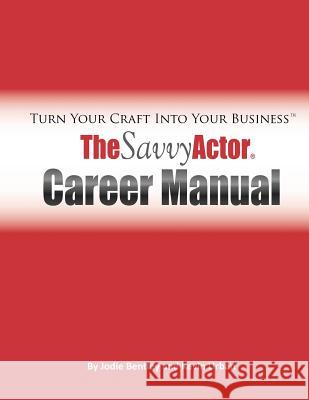 The Savvy Actor Career Manual: Turn Your Craft Into Your Business Jodie Bentley Kevin Urban 9780615625263 Savvy Actor