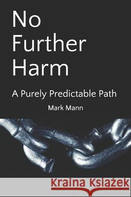 No Further Harm: A Purely Predictable Path Mark (Marcus) Mann 9780615625300 Sound Predictions LLC