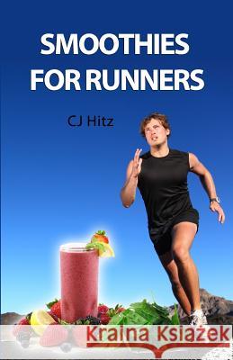 Smoothies for Runners: 32 Proven Smoothie Recipes to Take Your Running Performance to the Next Level, Decrease Your Recovery Time and Allow Y Cj Hitz 9780615626239 Body and Soul Publishing