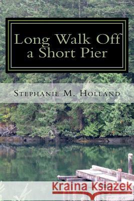 Long Walk off a Short Pier Holland, Stephanie M. 9780615627632