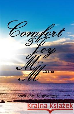 Comfort & Joy: Forgiveness Marie McGaha 9780615627717