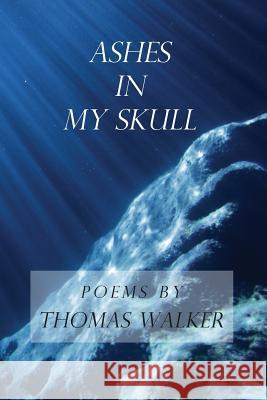 Ashes In My Skull Walker, Thomas 9780615628615 Thomas Walker Publications