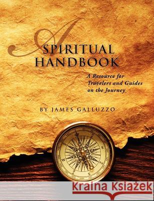 A Spiritual Handbook: A Resource for Travelers and Guides on the Journey: A Training Manual for the Journey James Galluzzo Peg Edera James Michael Whitty 9780615629995 Gray Wings Press, LLC