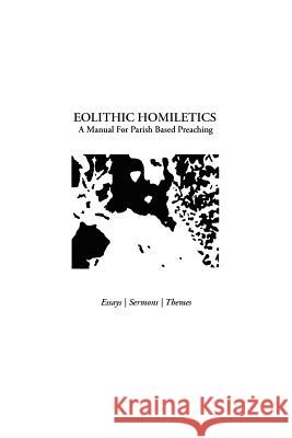 Eolithic Homiletics: A Manual For Parish Based Preaching Wilson, Charles R. 9780615630595