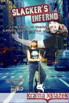 Slacker's Inferno: The Trials and Hardships of a Slacker's Quest for Gurlz, Lunch, and Money Kris Kail Fred 