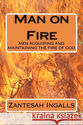 Man on Fire Rev Zantesah Ingalls 9780615631196 Zantesah Ingalls