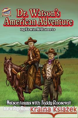 Dr. Watson's American Adventure Erwin K. Roberts Aaron Smith 9780615631295