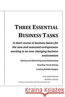 Three Essential Business Tasks: Good Bookkeeping, Timely Planning, Reliable Budgeting Robert W. Johnson 9780615631356 Robert Johnson