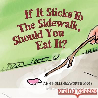 If it sticks to the sidewalk, should you eat it? McKinley, Bill 9780615634609 Ann Moss