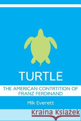 Turtle: The American Contrition of Franz Ferdinand Mik Everett 9780615634623