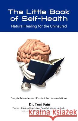 The Little Book of Self-Health: Natural Healing for the Uninsured Dr Toni Fain 9780615635828 Toni Fain Healing Arts