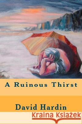 A Ruinous Thirst MR David Hardin 9780615636030