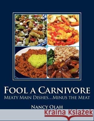 Fool a Carnivore: Meaty Main Dishes . . . Minus the Meat Nancy Olah 9780615636603 Fool Carnivores, LLC